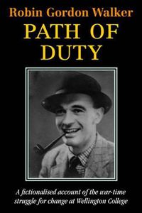 Cover image for Path of Duty: A Fictionalised Account of the War-Time Struggle for Change at Wellington College