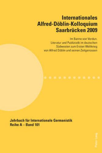 Cover image for Internationales Alfred-Doeblin-Kolloquium Saarbrucken 2009; Im Banne von Verdun. Literatur und Publizistik im deutschen Sudwesten zum Ersten Weltkrieg von Alfred Doeblin und seinen Zeitgenossen