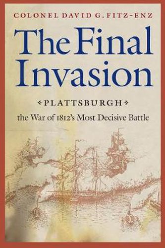 Cover image for The Final Invasion: Plattsburgh, the War of 1812's Most Decisive Battle