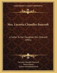 Cover image for Mrs. Lucretia Chandler Bancroft: A Letter to Her Daughter, Mrs. Gherardi (1901)