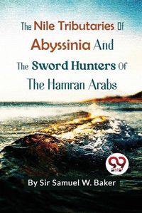 Cover image for The Nile Tributaries of Abyssinia and the Sword Hunters of the Hamran Arabs