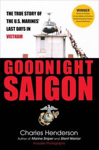 Cover image for Goodnight Saigon: The True Story of the U.S. Marines' Last Days in Vietnam