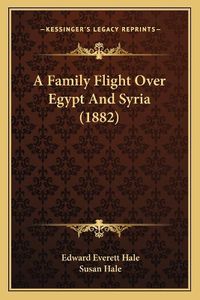 Cover image for A Family Flight Over Egypt and Syria (1882)