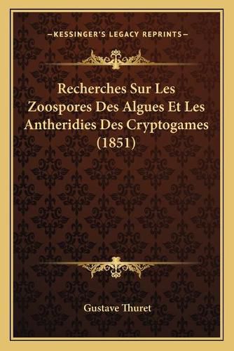 Cover image for Recherches Sur Les Zoospores Des Algues Et Les Antheridies Des Cryptogames (1851)