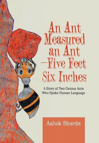 Cover image for An Ant Measured an Ant-Five Feet Six Inches: A Story of Two Genius Ants Who Spoke Human Language