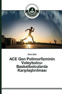 Cover image for ACE Gen Polimorfizminin Voleybolcu-Basketbolcularda Kar&#351;&#305;la&#351;t&#305;r&#305;lmas&#305;