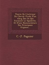 Cover image for Th Orie de L'Ext Rieur Du Cheval: PR C D E D'Un Abr G Des OS Qui Forment Le Squelette, Et D'Une Nomenclature Des Principaux Organes...