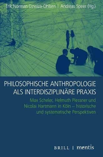 Cover image for Philosophische Anthropologie ALS Interdisziplinare Praxis: Max Scheler, Helmuth Plessner Und Nicolai Hartmann in Koln - Historische Und Systematische Perspektiven