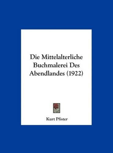 Cover image for Die Mittelalterliche Buchmalerei Des Abendlandes (1922)