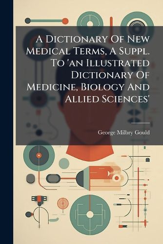 Cover image for A Dictionary Of New Medical Terms, A Suppl. To 'an Illustrated Dictionary Of Medicine, Biology And Allied Sciences'