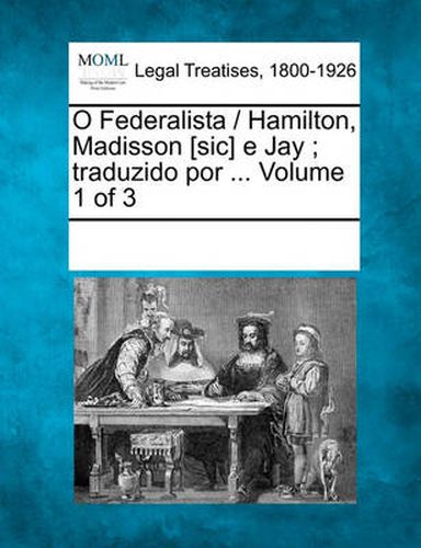 Cover image for O Federalista / Hamilton, Madisson [Sic] E Jay; Traduzido Por ... Volume 1 of 3