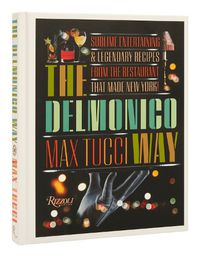 Cover image for The Delmonico Way: Sublime Entertaining and Legendary Recipes from the Restaurant That Made New York