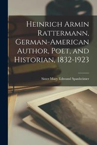 Cover image for Heinrich Armin Rattermann, German-American Author, Poet, and Historian, 1832-1923