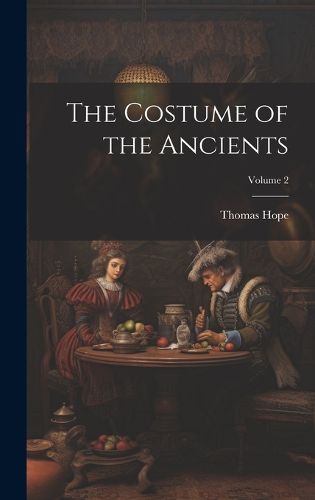 Cover image for The Costume of the Ancients; Volume 2