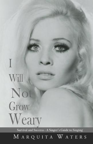 Cover image for I Will Not Grow Weary: Survival And Success - A Singers Guide to Singing