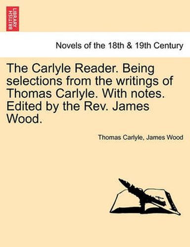 Cover image for The Carlyle Reader. Being Selections from the Writings of Thomas Carlyle. with Notes. Edited by the REV. James Wood. Part I