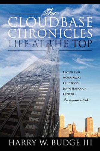 Cover image for The Cloudbase Chronicles - Life at the Top: Living and Working at Chicago's John Hancock Center - An Engineer's Tale.