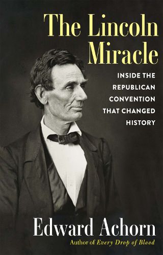 Cover image for The Lincoln Miracle: Inside the Republican Convention That Changed History