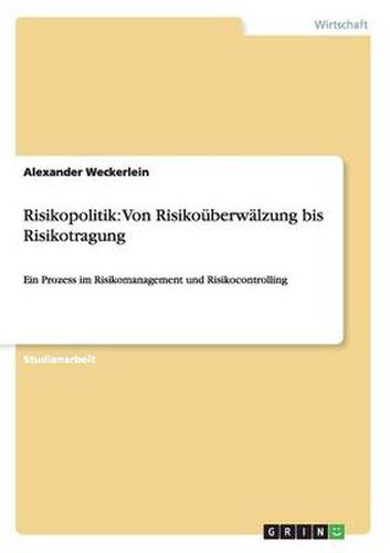 Cover image for Risikopolitik: Von Risikouberwalzung bis Risikotragung: Ein Prozess im Risikomanagement und Risikocontrolling