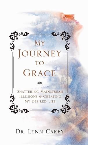 Cover image for My Journey to Grace: Shattering Mainstream Illusions and Creating My Desired Life
