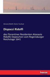 Cover image for Dispacci Ridolfi: des Florentiner Residenten Atanasio Ridolfe Depeschen vom Regensburger Reichstage 1641