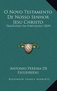 Cover image for O Novo Testamento de Nosso Senhor Jesu Christo: Traduzido Em Portuguez (1839)