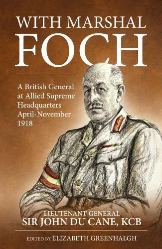 Cover image for With Marshal Foch: A British General at Allied Supreme Headquarters April-November 1918