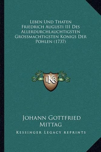 Leben Und Thaten Friedrich Augusti III Des Allerdurchlauchtigsten Grossmachtigsten Konigs Der Pohlen (1737)