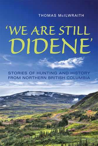 Cover image for 'We Are Still Didene': Stories of Hunting and History from Northern British Columbia