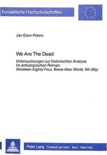 Cover image for We Are the Dead: Untersuchungen Zur Historischen Analyse Im Antiutopischen Roman: Nineteen Eighty-Four, Brave New World, Wir (My)