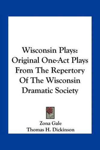 Wisconsin Plays: Original One-Act Plays from the Repertory of the Wisconsin Dramatic Society