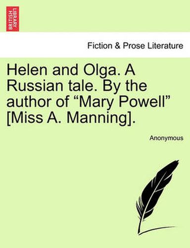 Cover image for Helen and Olga. a Russian Tale. by the Author of  Mary Powell  [Miss A. Manning].