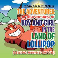 Cover image for The Adventures (or Misadventures) of Boy and Girl in the Land of Lollipop (Starring Manners the Cat)