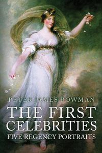 Cover image for The First Celebrities: Five Regency Portraits