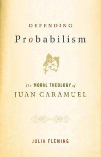 Cover image for Defending Probabilism: The Moral Theology of Juan Caramuel