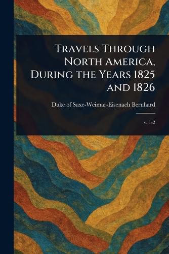 Cover image for Travels Through North America, During the Years 1825 and 1826