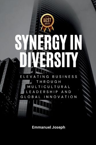 Cover image for Synergy in Diversity, Elevating Business Through Multicultural Leadership and Global Innovation