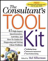 Cover image for The Consultant's Toolkit: 45 High-Impact Questionnaires, Activities, and How-To Guides for Diagnosing and Solving Client Problems