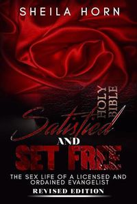 Cover image for Satisfied and Set Free: The Sex Life of a Licensed and Ordained Evangelist Revised Edition