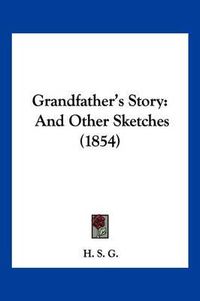 Cover image for Grandfather's Story: And Other Sketches (1854)