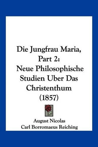 Die Jungfrau Maria, Part 2: Neue Philosophische Studien Uber Das Christenthum (1857)