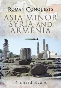 Cover image for Roman Conquests: Asia Minor, Syria and Armenia