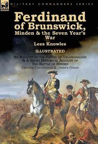Cover image for Ferdinand of Brunswick, Minden & the Seven Year's War by Lees Knowles, with An Account of the Battle of Vellinghausen & A Short Historical Account of The Battle of Minden by Charles Townshend & James Grant