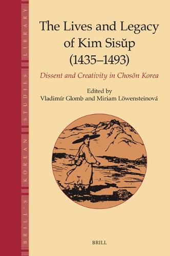 Cover image for The Lives and Legacy of Kim Sisup (1435-1493): Dissent and Creativity in Choson Korea