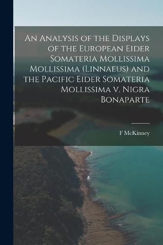 Cover image for An Analysis of the Displays of the European Eider Somateria Mollissima Mollissima (Linnaeus) and the Pacific Eider Somateria Mollissima V. Nigra Bonaparte