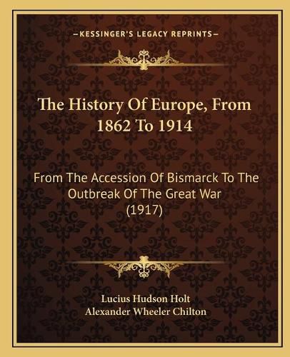 The History of Europe, from 1862 to 1914: From the Accession of Bismarck to the Outbreak of the Great War (1917)