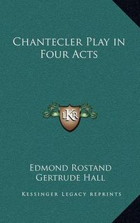 Cover image for Chantecler Play in Four Acts