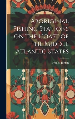 Cover image for Aboriginal Fishing Stations on the Coast of the Middle Atlantic States