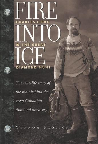 Cover image for Fire Into Ice (reprint): Charles Fipke & the Great Diamond Hunt