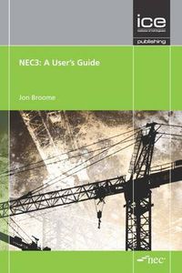 Cover image for NEC3: A User's Guide: Engineering and Construction Contract